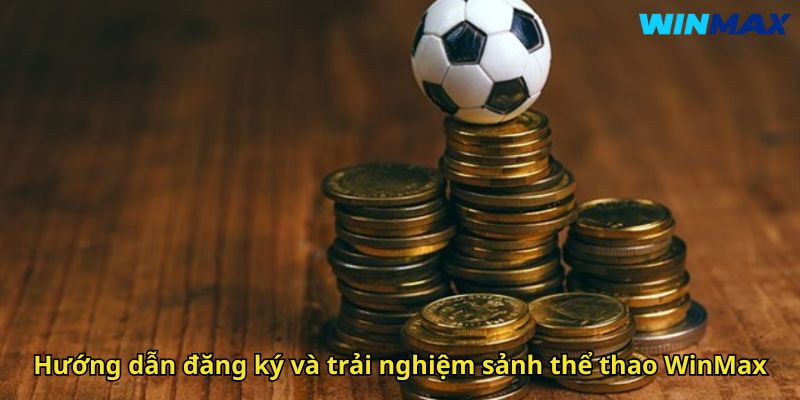 Thể Thao WinMax: Sân Chơi Cá Cược Uy Tín Đỉnh Cao 3 Hướng dẫn đăng ký và trải nghiệm sảnh thể thao WinMax