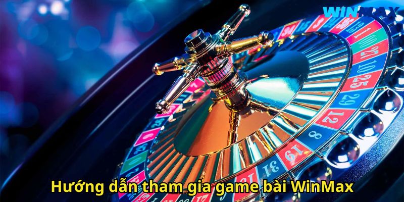 Game Bài WinMax: Sảnh Giải Trí Đỉnh Cao Cho Dân Cá Cược 3 Hướng dẫn tham gia game bài WinMax