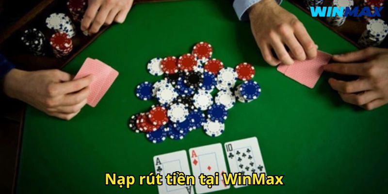 Câu Hỏi Thường Gặp WinMax: Giải Đáp Mọi Thắc Mắc Cơ Bản 3 Nạp rút tiền tại WinMax