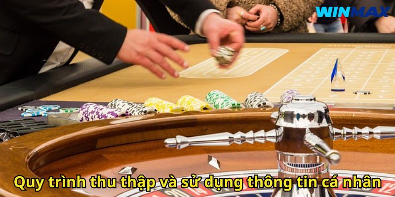 Quyền Riêng Tư WinMax – Bảo Vệ Dữ Liệu Người Dùng Toàn Diện 3 Quy trình thu thập và sử dụng thông tin cá nhân
