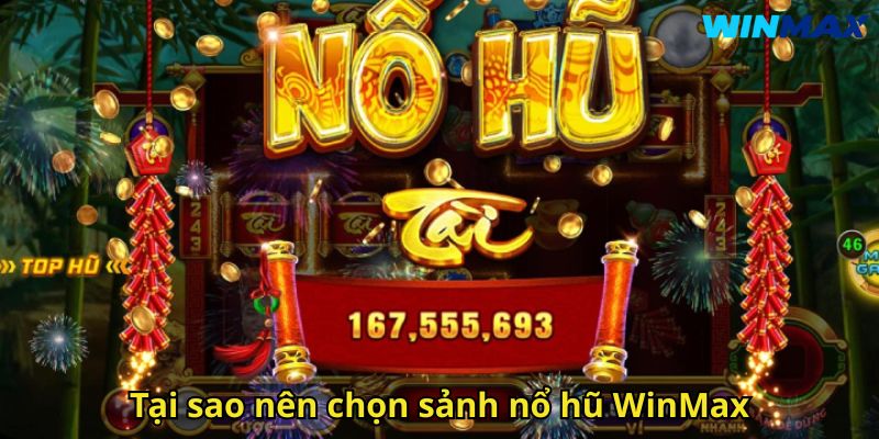 Nổ Hũ WinMax – Trải Nghiệm Đỉnh Cao Jackpot 1 Tại sao nên chọn sảnh nổ hũ WinMax