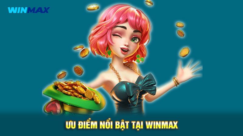 WinMax - Nhà Cái Uy Tín Hàng Đầu, Đẳng Cấp Quốc Tế 3 Ưu điểm nổi bật tại winmax